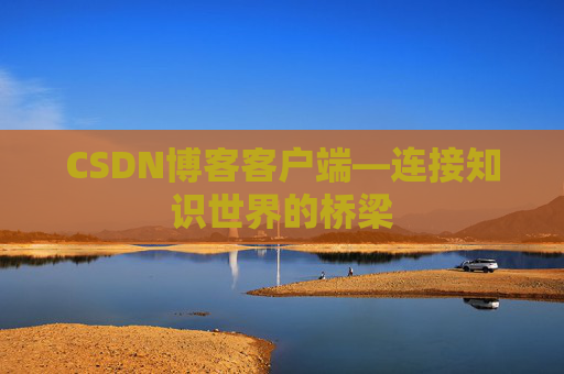 CSDN博客客户端—连接知识世界的桥梁